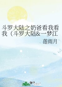 斗罗大陆之奶爸看我看我(斗罗大陆&一梦江湖)